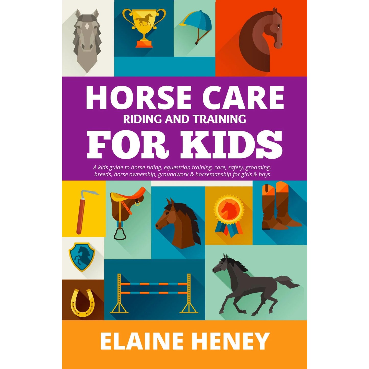 Horse Care, Riding & Training for Kids age 6 to 11 By Elaine Heney