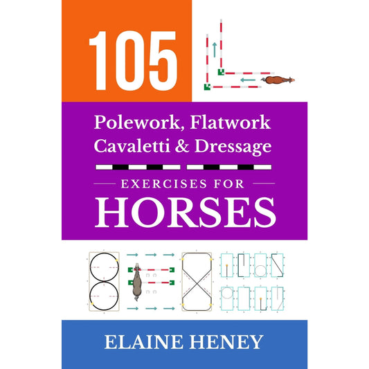 105 Polework, Flatwork, Cavaletti & Dressage Exercises for Horses By Elaine Heney